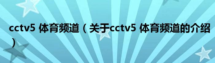 cctv5 体育频道（关于cctv5 体育频道的介绍）