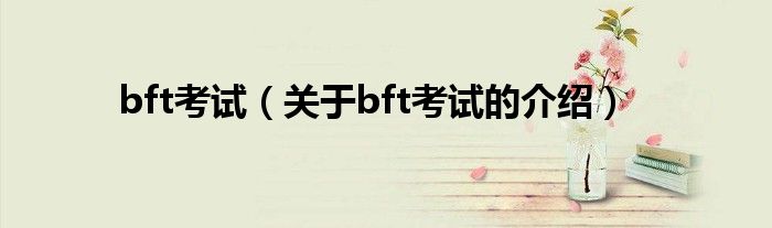 bft考试（关于bft考试的介绍）