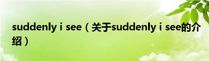 suddenly i see（关于suddenly i see的介绍）