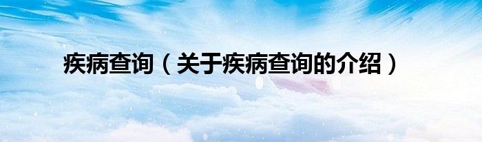 疾病查询（关于疾病查询的介绍）