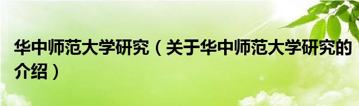华中师范大学研究（关于华中师范大学研究的介绍）