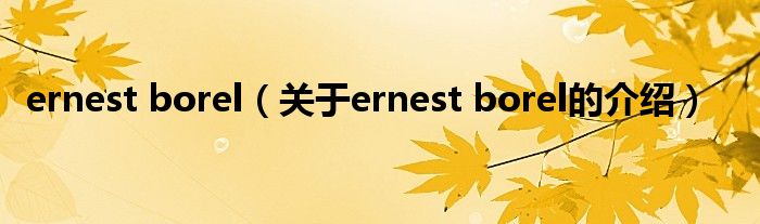 ernest borel（关于ernest borel的介绍）