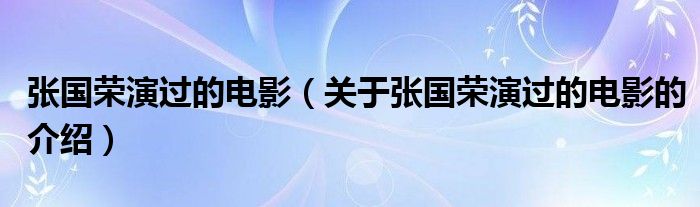 张国荣演过的电影（关于张国荣演过的电影的介绍）