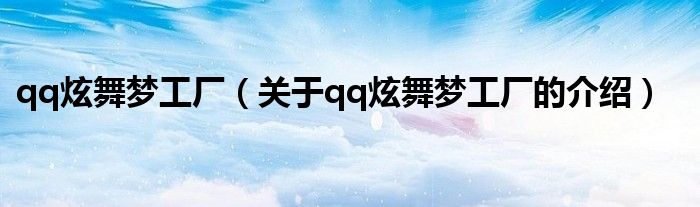 qq炫舞梦工厂（关于qq炫舞梦工厂的介绍）