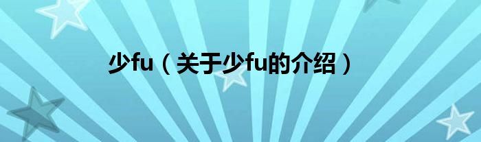 少fu（关于少fu的介绍）