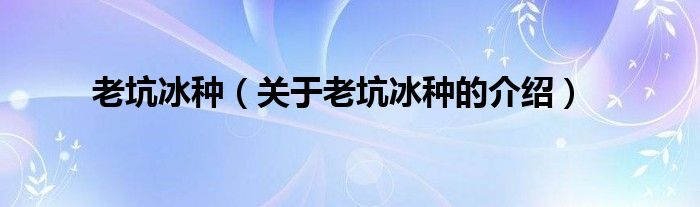 老坑冰种（关于老坑冰种的介绍）