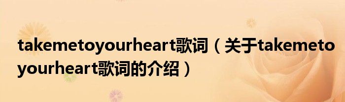 takemetoyourheart歌词（关于takemetoyourheart歌词的介绍）