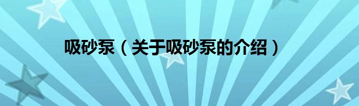 吸砂泵（关于吸砂泵的介绍）