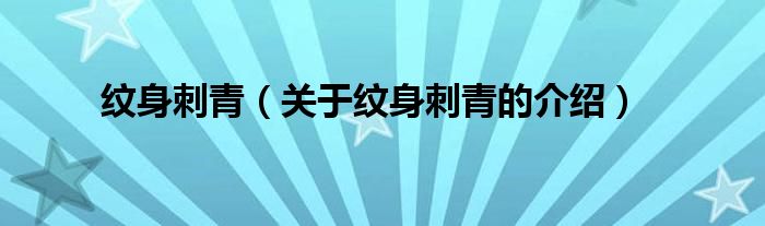 纹身刺青（关于纹身刺青的介绍）