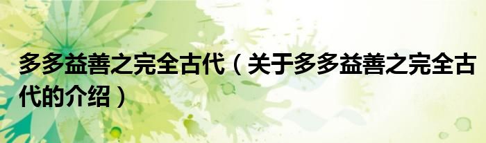 多多益善之完全古代（关于多多益善之完全古代的介绍）