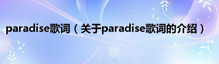 paradise歌词（关于paradise歌词的介绍）