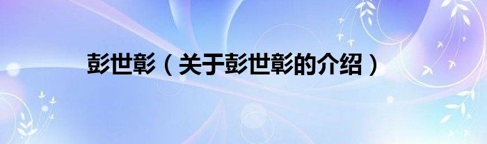 彭世彰（关于彭世彰的介绍）