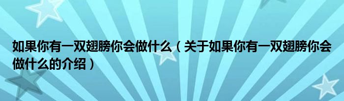 如果你有一双翅膀你会做什么（关于如果你有一双翅膀你会做什么的介绍）