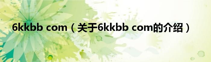6kkbb com（关于6kkbb com的介绍）
