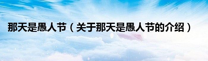 那天是愚人节（关于那天是愚人节的介绍）