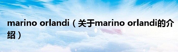 marino orlandi（关于marino orlandi的介绍）