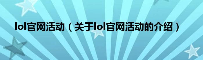 lol官网活动（关于lol官网活动的介绍）