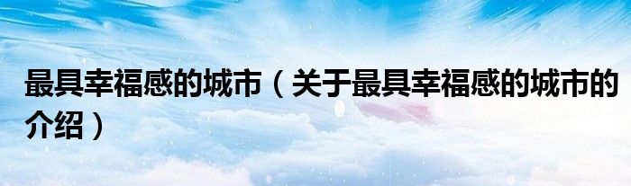 最具幸福感的城市（关于最具幸福感的城市的介绍）