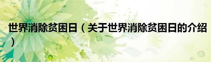 世界消除贫困日（关于世界消除贫困日的介绍）