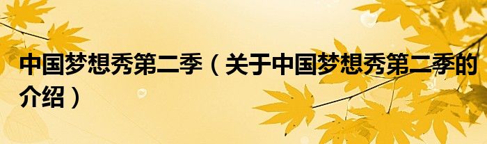 中国梦想秀第二季（关于中国梦想秀第二季的介绍）