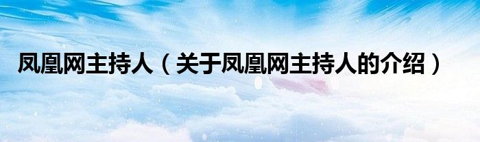 凤凰网主持人（关于凤凰网主持人的介绍）