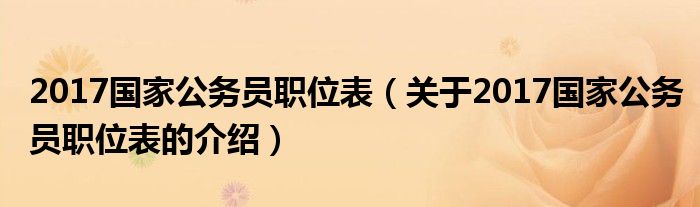 2017国家公务员职位表（关于2017国家公务员职位表的介绍）