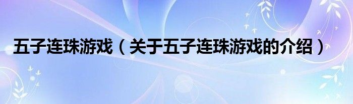 五子连珠游戏（关于五子连珠游戏的介绍）