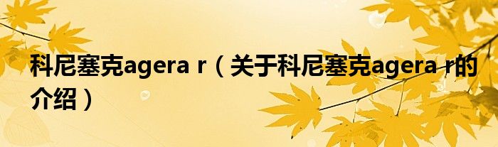 科尼塞克agera r（关于科尼塞克agera r的介绍）