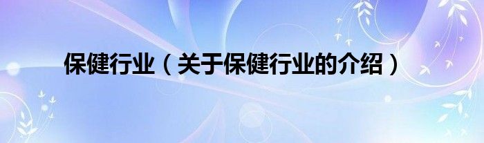保健行业（关于保健行业的介绍）