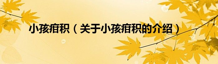 小孩疳积（关于小孩疳积的介绍）