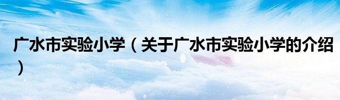 广水市实验小学（关于广水市实验小学的介绍）