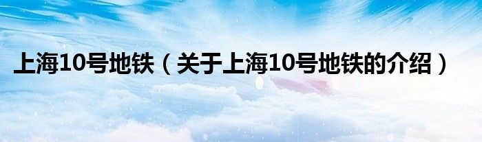 上海10号地铁（关于上海10号地铁的介绍）
