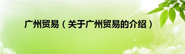 广州贸易（关于广州贸易的介绍）