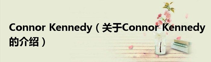 Connor Kennedy（关于Connor Kennedy的介绍）