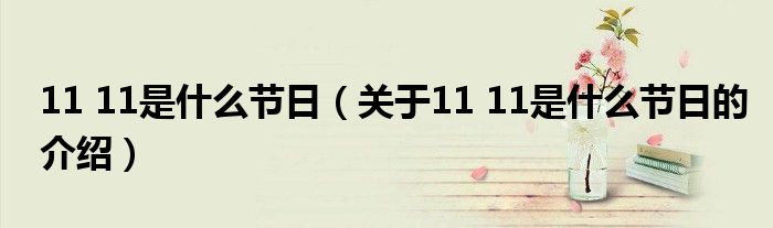 11 11是什么节日（关于11 11是什么节日的介绍）