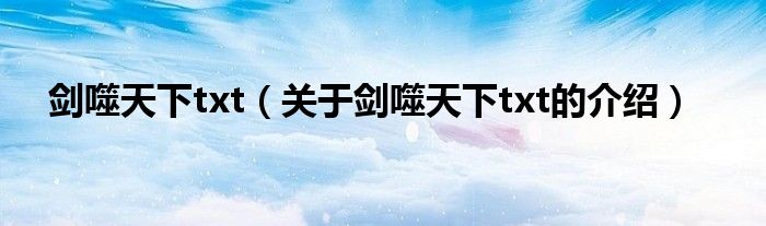 剑噬天下txt（关于剑噬天下txt的介绍）