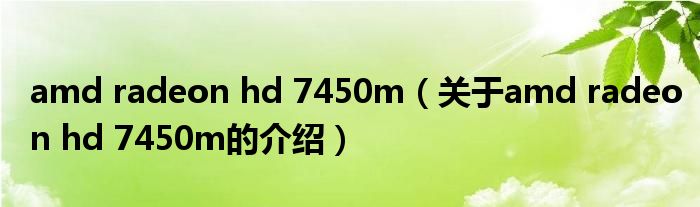 amd radeon hd 7450m（关于amd radeon hd 7450m的介绍）