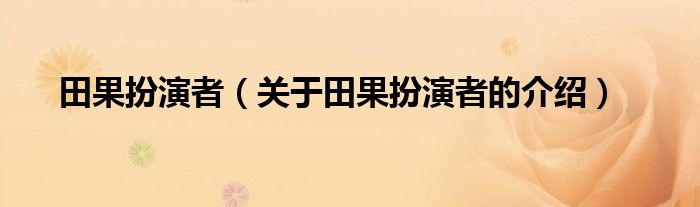 田果扮演者（关于田果扮演者的介绍）