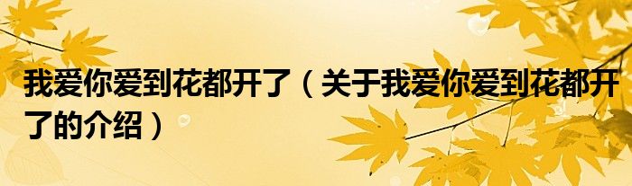 我爱你爱到花都开了（关于我爱你爱到花都开了的介绍）