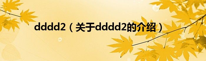 dddd2（关于dddd2的介绍）