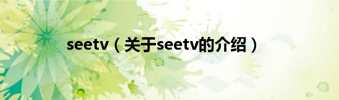 seetv（关于seetv的介绍）