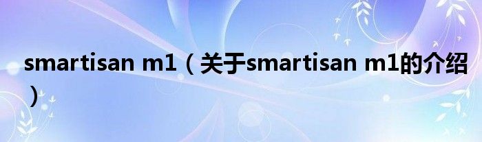 smartisan m1（关于smartisan m1的介绍）