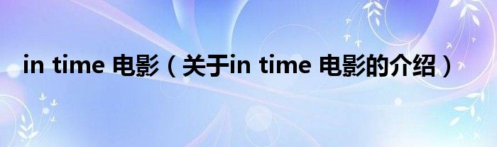 in time 电影（关于in time 电影的介绍）