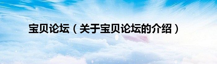 宝贝论坛（关于宝贝论坛的介绍）