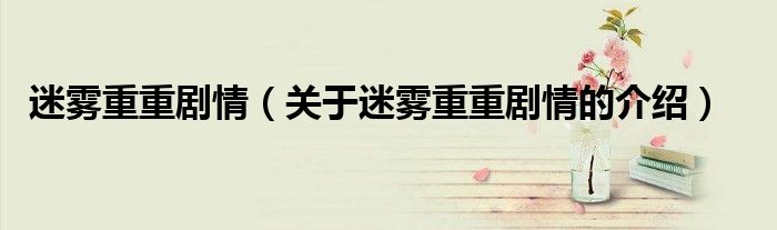 迷雾重重剧情（关于迷雾重重剧情的介绍）