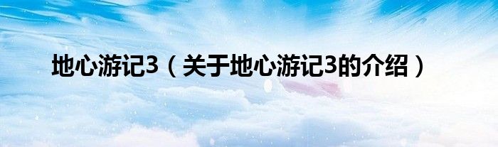 地心游记3（关于地心游记3的介绍）