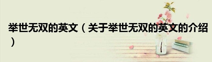 举世无双的英文（关于举世无双的英文的介绍）