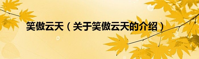 笑傲云天（关于笑傲云天的介绍）