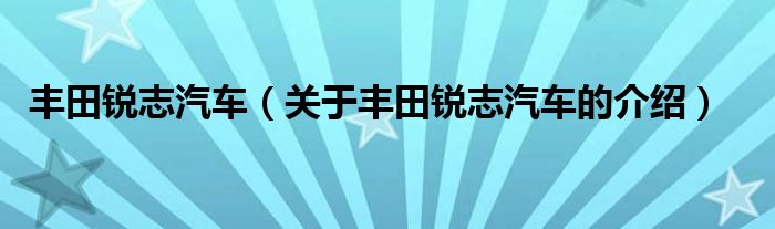 丰田锐志汽车（关于丰田锐志汽车的介绍）