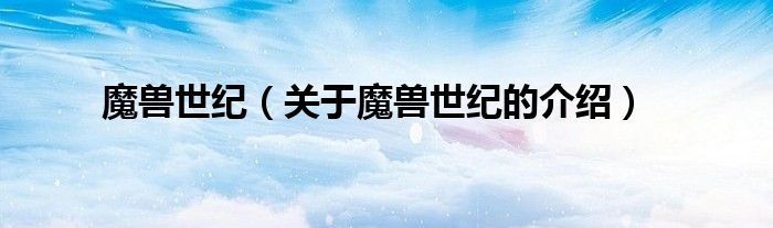 魔兽世纪（关于魔兽世纪的介绍）
